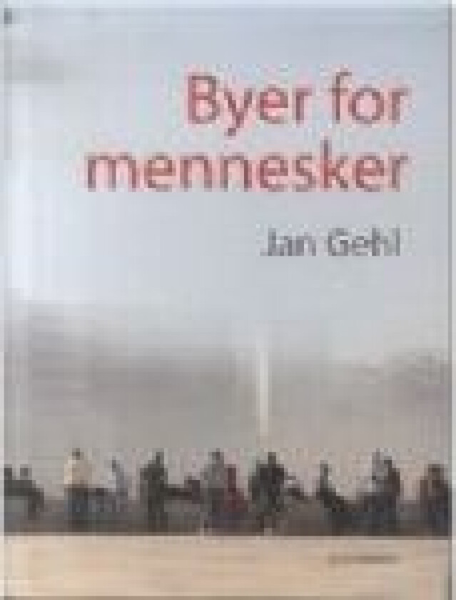 Byer for Mennesker Jan Gehl Språk: Dansk