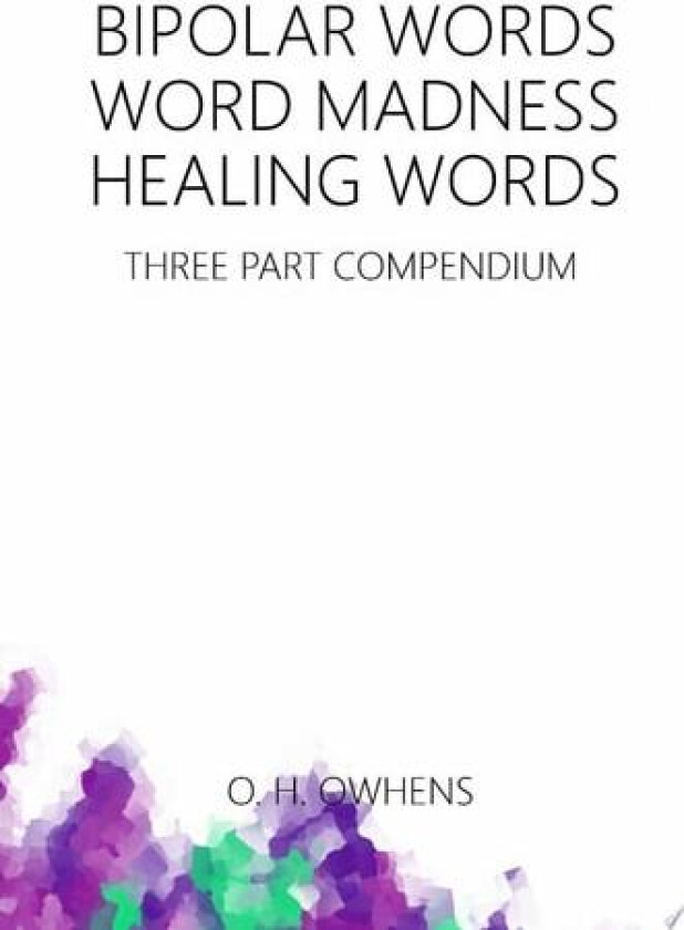 Bipolar Words Word Madness Healing Words: Three Part Compendium av O.H. Owhens (Hardcover)