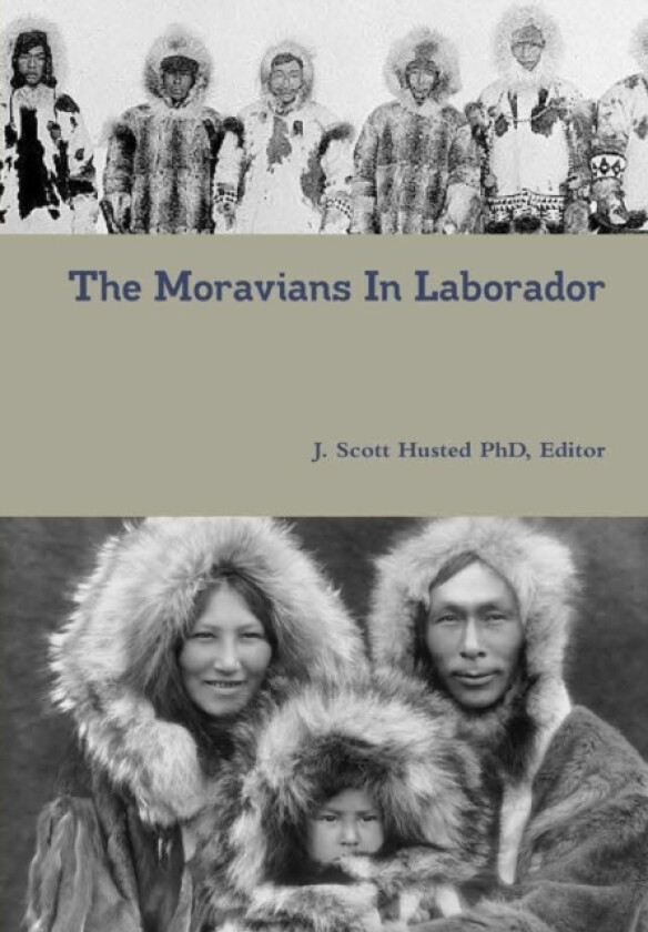The Moravians in Laborador av Editor J.Scott Husted PhD (Hardcover)