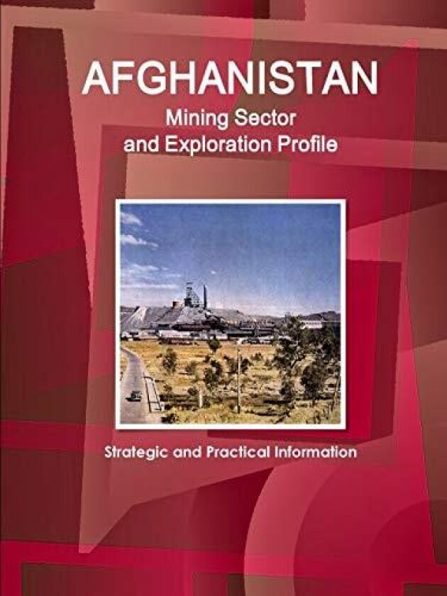 Afghanistan Mining Sector and Exploration Profile - Strategic and Practical Information av Inc. IBP (Paperback)