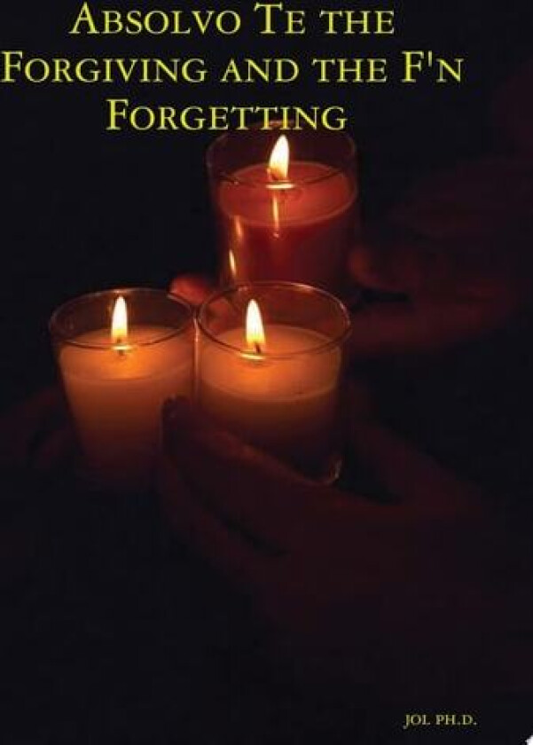 Absolvo Te the Forgiving and the F'n Forgetting av jol ph.d. (Paperback)