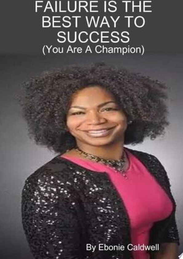 FAILURE IS THE BEST WAY TO SUCCESS - You Are A Champion av Ebonie Caldwell (Paperback)