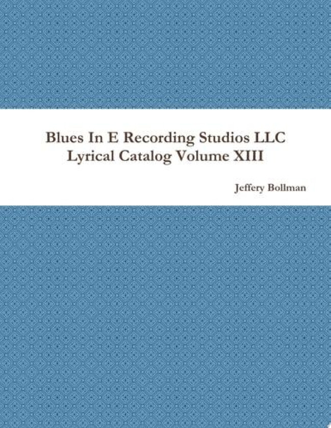 Blues In E Recording Studios LLC Lyrical Catalog Volume XIII av Jeffery Bollman (Paperback)