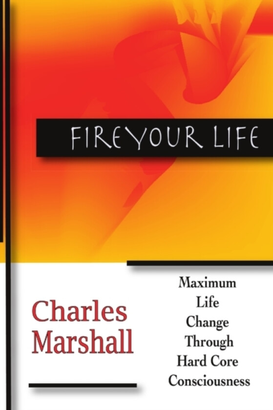 Fire Your Life: Maximum Life Change Through Hard Core Consciousness av Charles Marshall (Paperback)