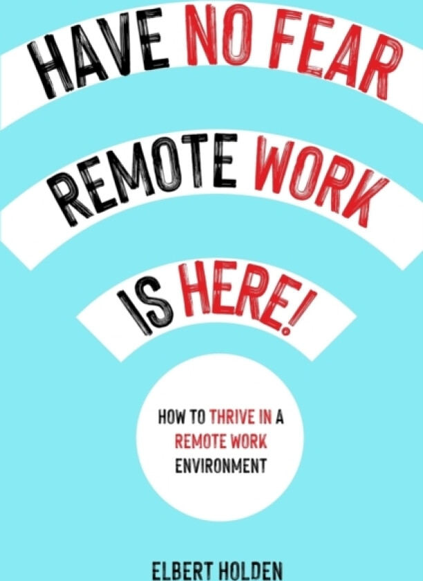 Have No Fear, Remote Work Is Here! av Elbert Holden (Paperback)