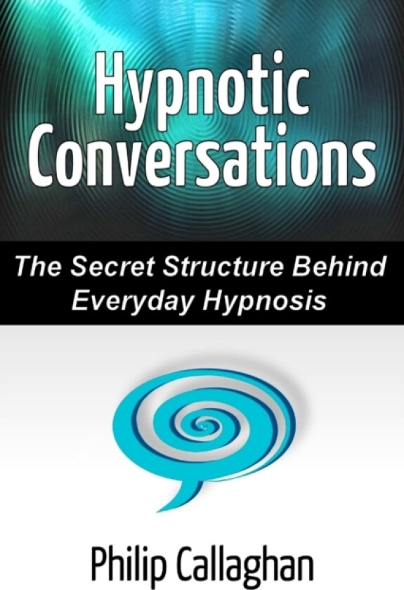 Hypnotic Conversations - the Secret Structure Behind Everyday Hypnosis av Philip Callaghan (Paperback)
