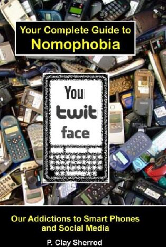 You Twit Face: Your Complete Guide to Nomophobia av Clay Sherrod (Hardcover)