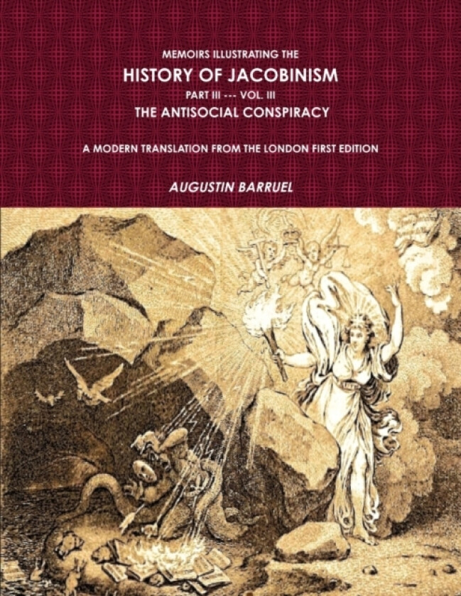 Memoirs Illustrating The History of Jacobinism. Part III --- Vol. III, The Antisocial Conspiracy. A Modern Translation From The London First Edition. av Augustin Barruel (Paperback)