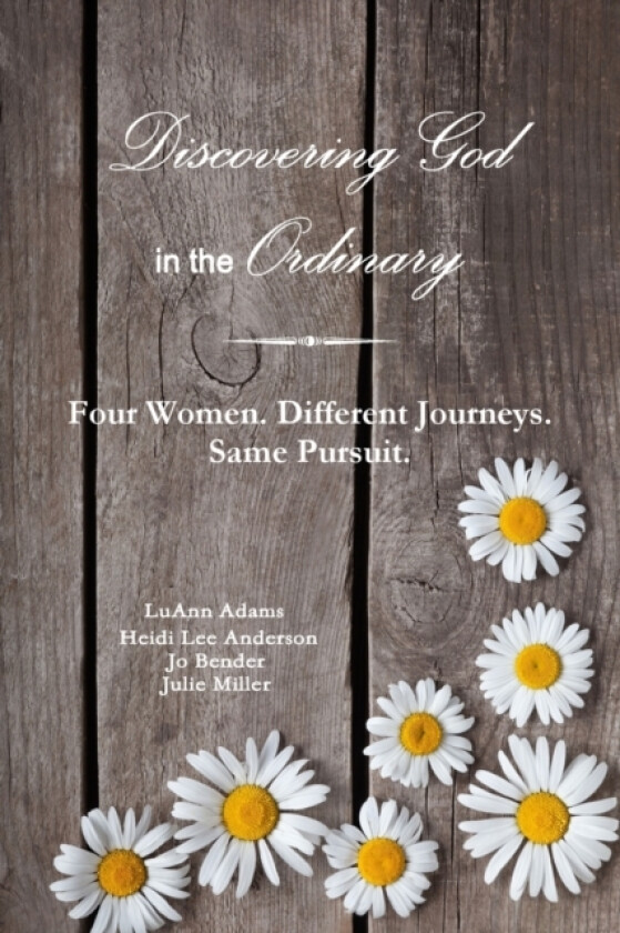 Discovering God in the Ordinary: Four Women. Different Journeys. Same Pursuit. av Julie Miller (Paperback)