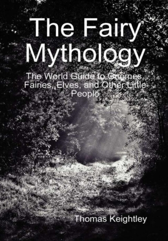 The Fairy Mythology av Thomas Keightley (Hardcover)