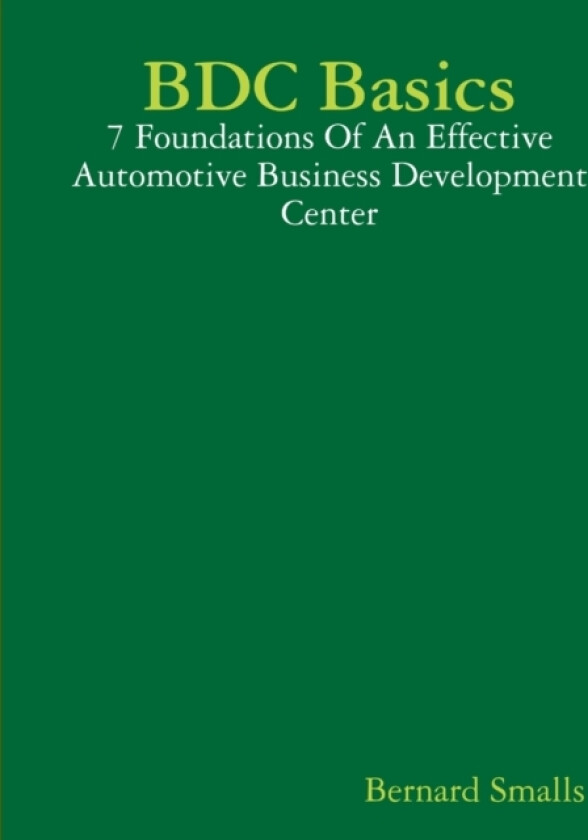 BDC Basics - 7 Foundations Of An Effective Automotive Business Development Center av Bernard Smalls (Paperback)