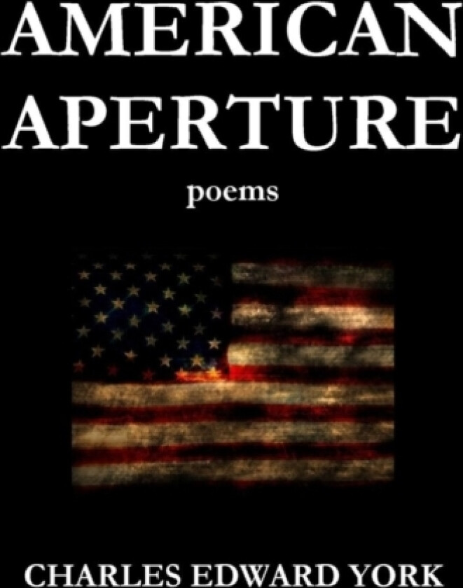 American Aperture: Poems av Charles Edward York (Paperback)