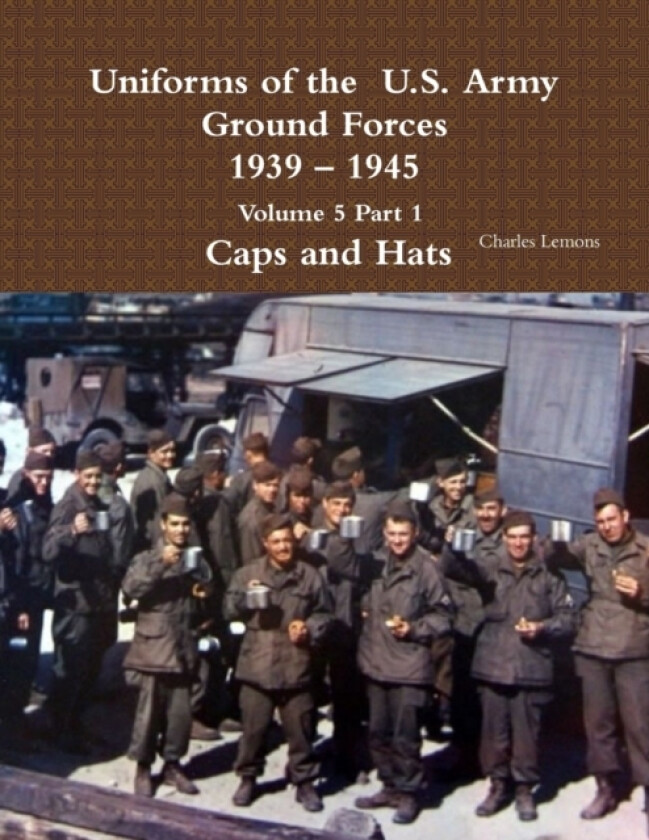 Uniforms of the U.S. Army Ground Forces 1939 - 1945 Volume 5 Part 1 Caps and Hats av Charles Lemons (Paperback)