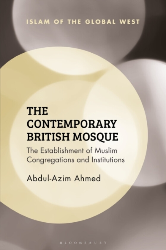 The Contemporary British Mosque av Abdul-Azim Ahmed (Hardcover)