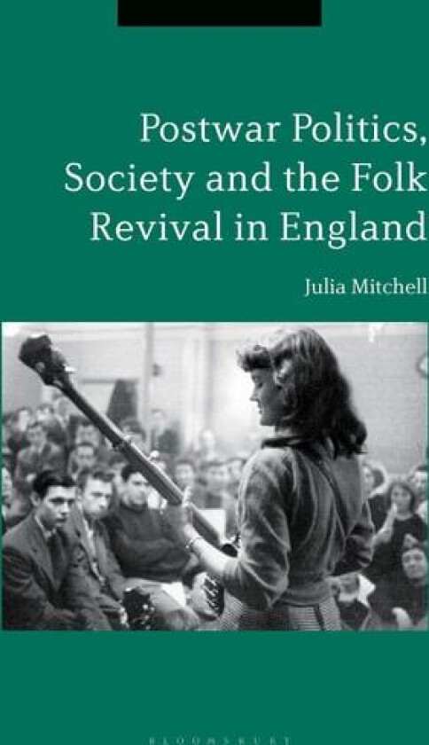 Postwar Politics, Society and the Folk Revival in England, 1945-65 av Dr.Julia Mitchell (Hardcover)