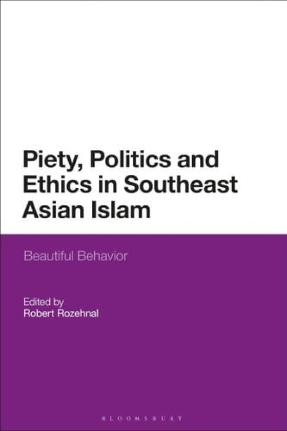 Piety, Politics, and Everyday Ethics in Southeast Asian Islam av Robert Rozehnal (Hardcover)