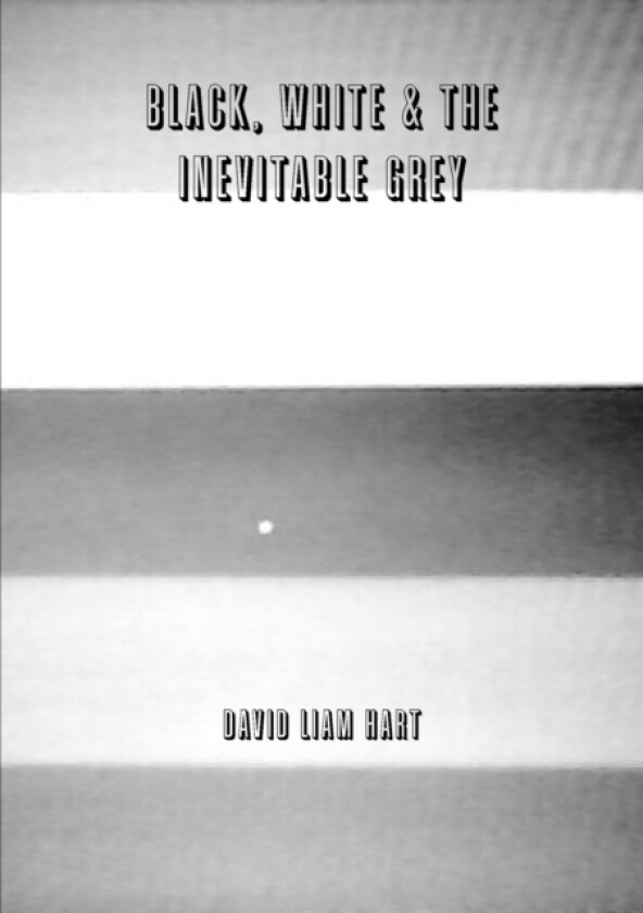 Black, White & The Inevitable Grey av David Liam Hart (Paperback)