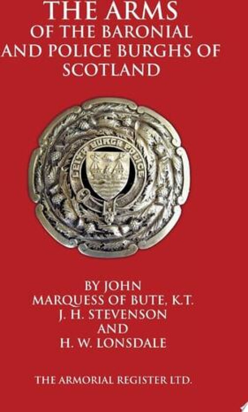 The Arms of the Baronial and Police Burghs of Scotland av John Marquess Of Bute, J H. Stevenson, H.W. Lonsdale (Hardcover)