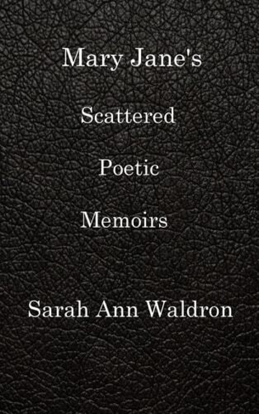 Mary Jane's Scattered Poetic Memoirs av Sarah Ann Waldron (Hardcover)