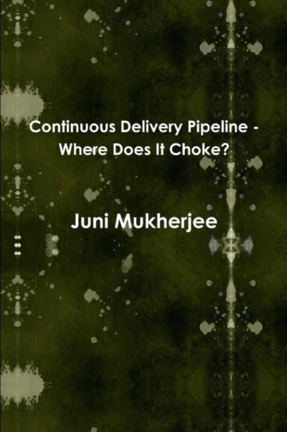 Continuous Delivery Pipeline - Where Does It Choke? av Juni Mukherjee (Paperback)