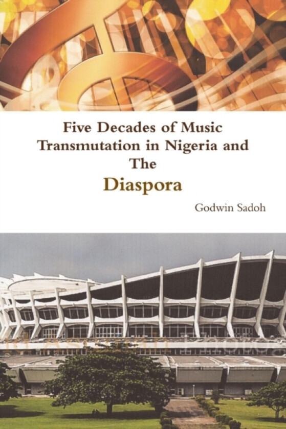 Five Decades of Music Transmutation in Nigeria and the Diaspora av Godwin Sadoh (Paperback)