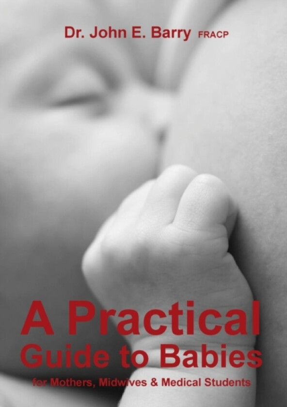A Practical Guide to Babies for Mothers, Midwives & Medical Students av John E Barry FRACP (Paperback)