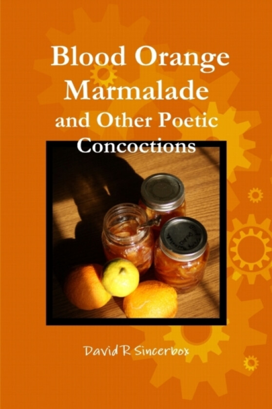 Blood Orange Marmalade and Other Poetic Concoctions av David R Sincerbox (Paperback)