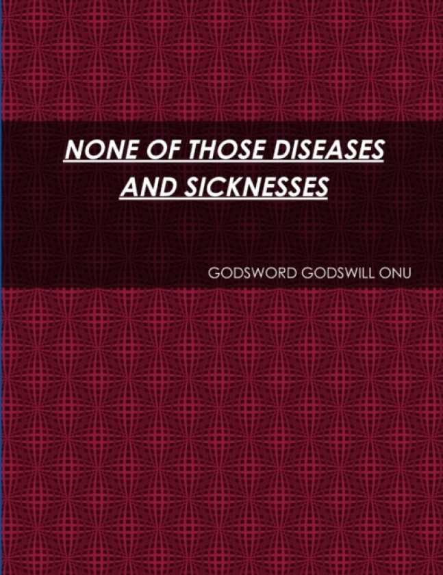 None of Those Diseases and Sicknesses av Godsword Godswill Onu (Paperback)