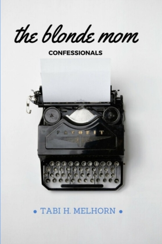 The Blonde Mom Confessionals av Tabi H. Melhorn (Paperback)