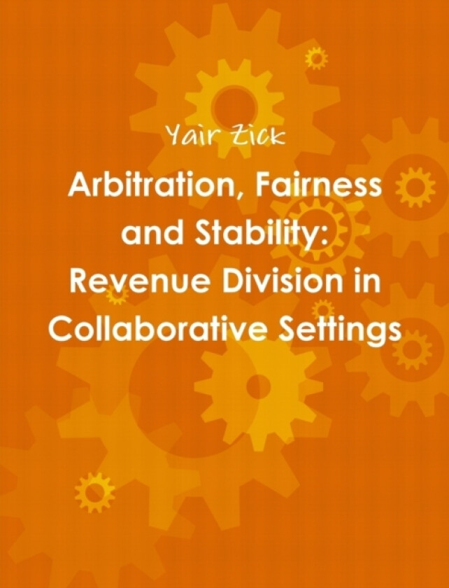Arbitration, Fairness and Stability: Revenue Division in Collaborative Settings av Yair Zick (Paperback)