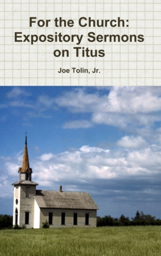 For the Church: Expository Sermons on Titus av Jr. Joe Tolin (Hardcover)