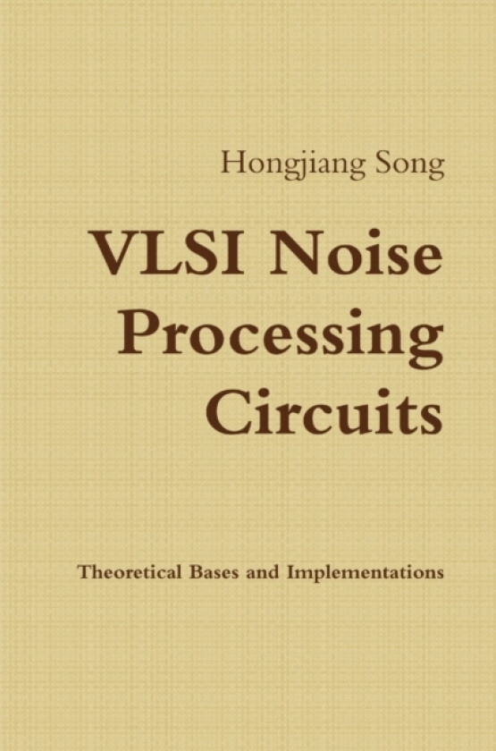 VLSI Noise Processing Circuits - Theoretical Bases and Implementations av Hongjiang Song (Paperback)