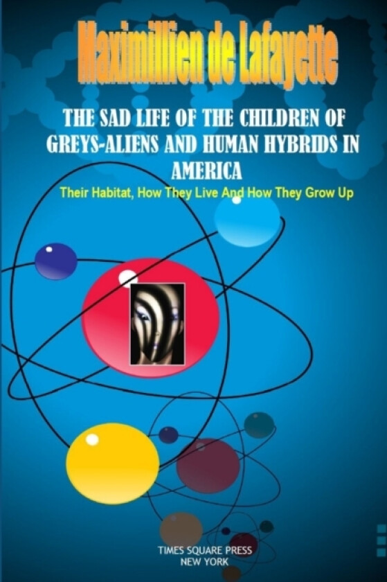 The Sad Life of the Children of Greys-Aliens and Human Hybrids in America. av Maximillien De Lafayette (Paperback)