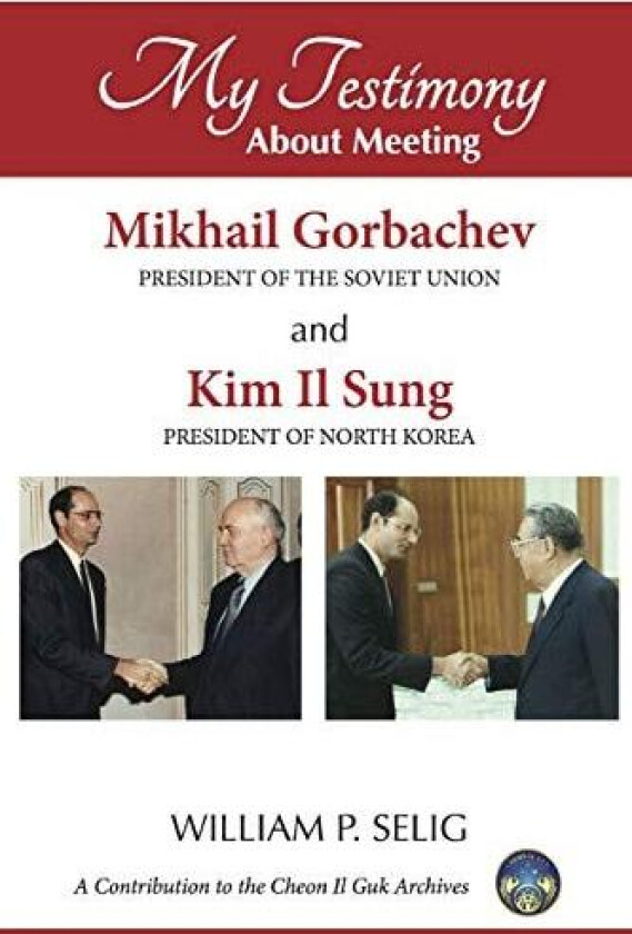 My Testimony About Meeting Mikhail Gorbachev and Kim Il Sung av William P. Selig (Paperback)