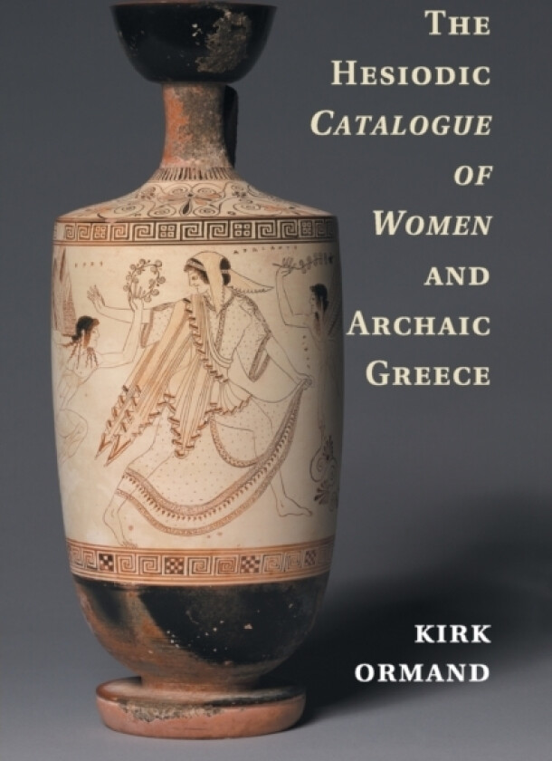 The Hesiodic Catalogue of Women and Archaic Greece av Kirk Ormand (Paperback)