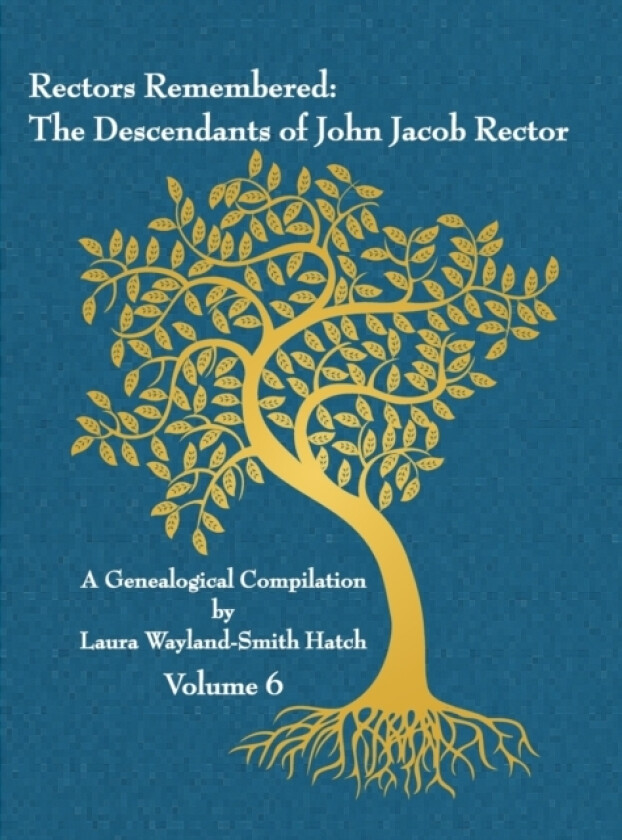 Rectors Remembered: The Descendants of John Jacob Rector Volume 6 av Laura Wayland-Smith Hatch (Paperback)