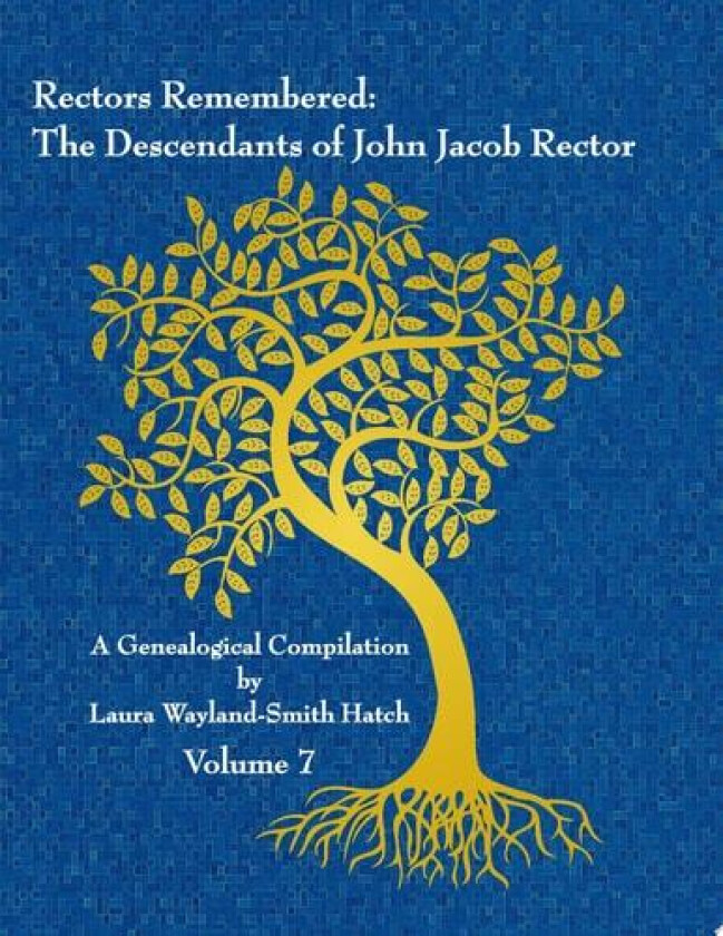 Rectors Remembered: The Descendants of John Jacob Rector Volume 7 av Laura Wayland-Smith Hatch (Paperback)
