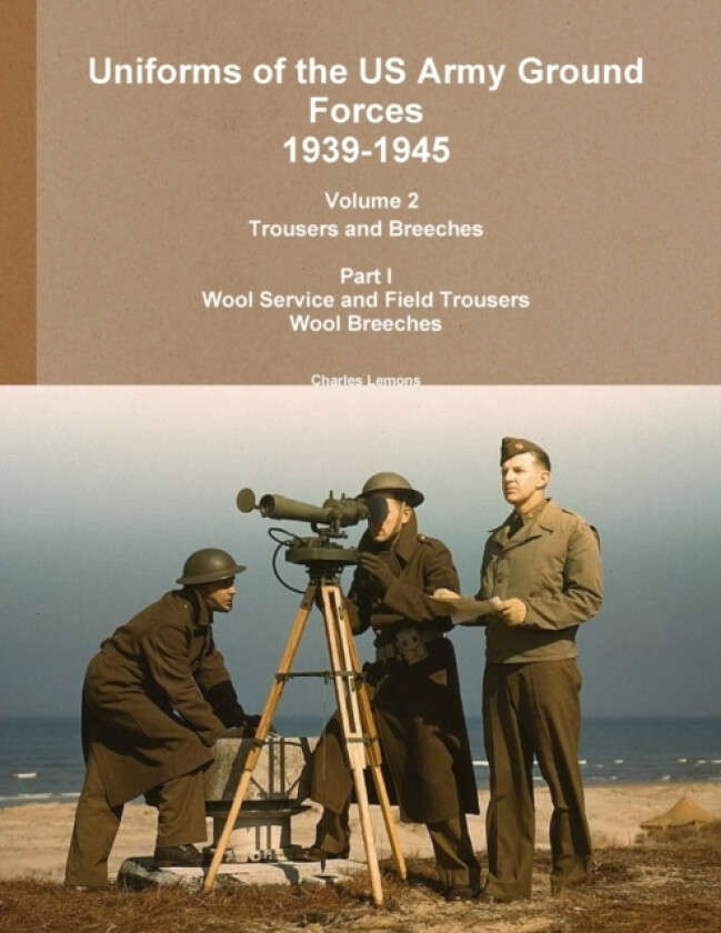 Uniforms of the US Army Ground Forces 1939-1945, Volume 2 Pt I Trousers and Breeches av Charles Lemons (Paperback)