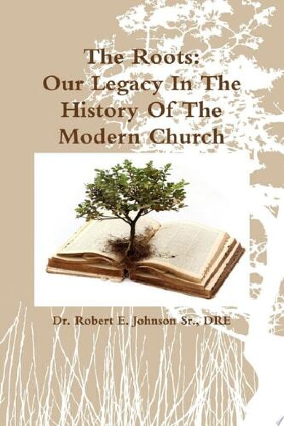 The Roots: Our Legacy in the History of the Modern Church av DRE Dr.Robert E. Johnson Sr. (Paperback)