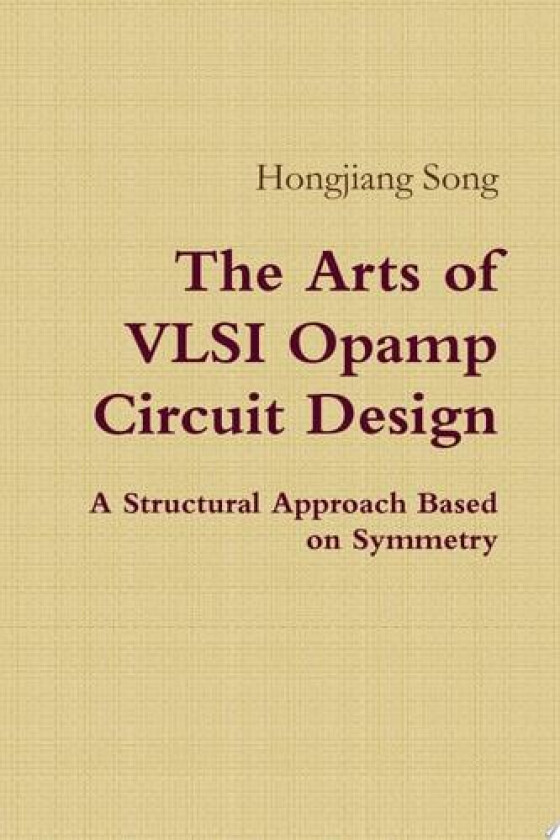 The Arts of VLSI Opamp Circuit Design - A Structural Approach Based on Symmetry av Hongjiang Song (Paperback)