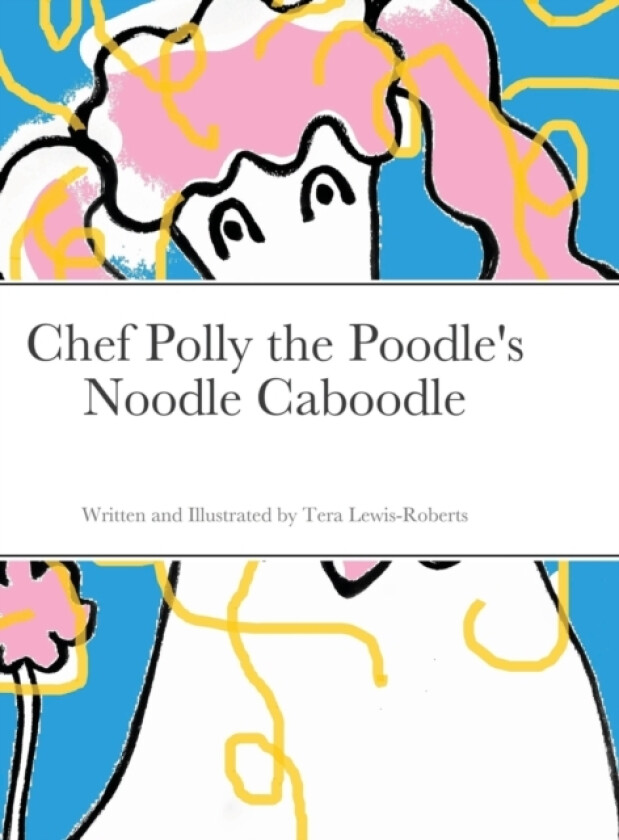 Chef Polly the Poodle's Noodle Caboodle av Tera Lewis-Roberts (Hardcover)