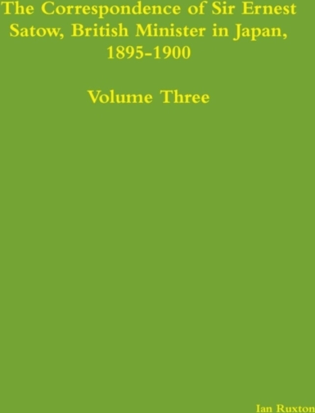 The Correspondence of Sir Ernest Satow, British Minister in Japan, 1895-1900 - Volume Three av Ian Ruxton (Paperback)