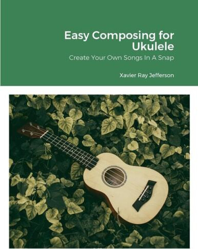Easy Composing for Ukelele: Create Your Own Songs In A Snap av Xavier Ray Jefferson (Paperback)