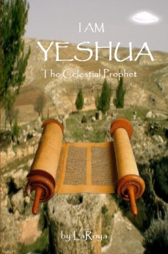 I am Yeshua:the Celestial Prophet av LaRoya (Paperback)