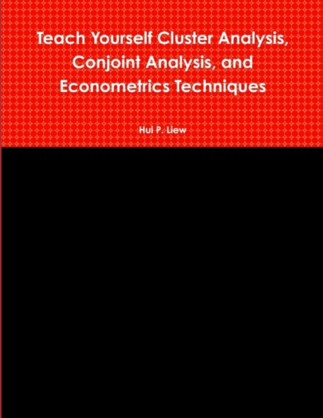 Teach Yourself Cluster Analysis, Conjoint Analysis, and Econometrics Techniques av Hui Liew (Paperback)