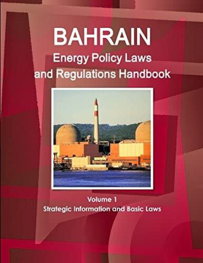 Bahrain Energy Policy Laws and Regulations Handbook Volume 1 Strategic Information and Basic Laws av Inc IBP (Paperback)