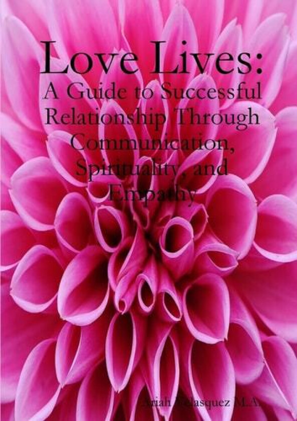Love Lives: a guide to succesful relationship through communication, spirituality, and empathy. av Ariah Velasquez M.A. (Paperback)