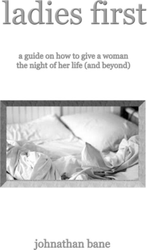 Ladies First: A Guide on How To Give A Woman The Night of Her Life (and Beyond) av Johnathan Bane (Paperback)