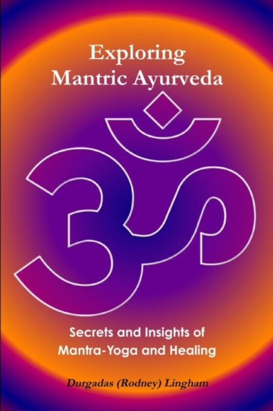 Exploring Mantric Ayurveda: Secrets and Insights of Mantra-Yoga and Healing av Durgadas Lingham (Paperback)
