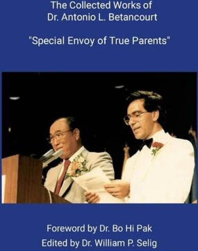 The Collected Works of Dr. Antonio L. Betancourt: Special Envoy of True Parents av Dr. Bo Hi Pak (Paperback)
